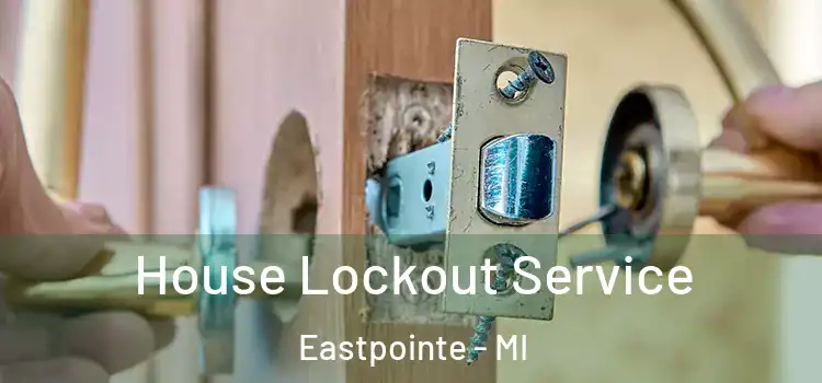  House Lockout Service Eastpointe - MI