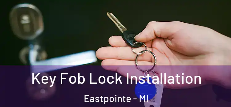 Key Fob Lock Installation Eastpointe - MI